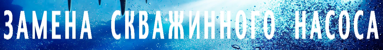 ЗАМЕНА СКВАЖИННОГО НАСОСА по ЛУЧШЕЙ ЦЕНЕ